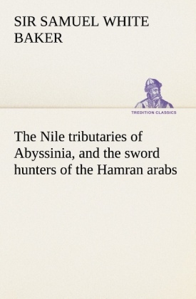 The Nile tributaries of Abyssinia, and the sword hunters of the Hamran arabs - Samuel White Baker