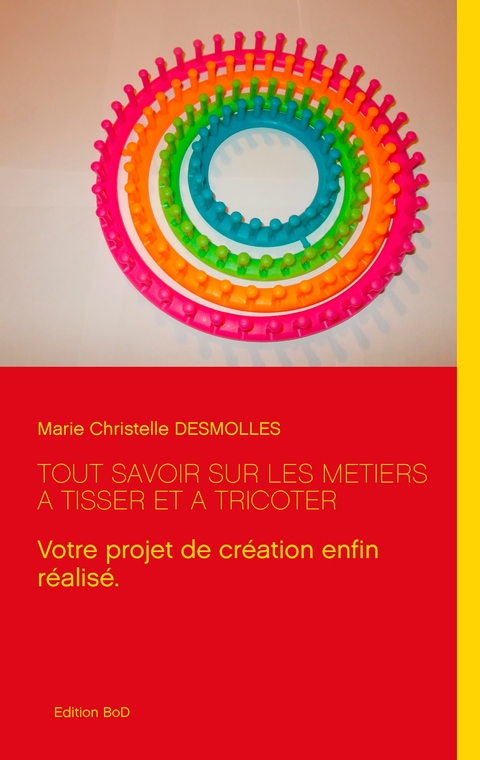 Tout savoir sur les métiers à tisser et à tricoter - Marie Christelle Desmolles