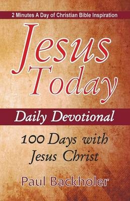 Jesus Today, Daily Devotional  -  100 Days with Jesus Christ - Paul Backholer