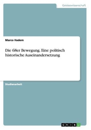 Die 68er Bewegung. Eine politisch historische Auseinandersetzung - Marco Hadem