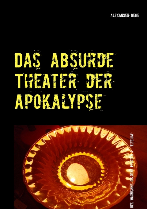 Das absurde Theater der Apokalypse -  Alexander Rehe