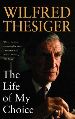 The Life of My Choice - Wilfred Thesiger