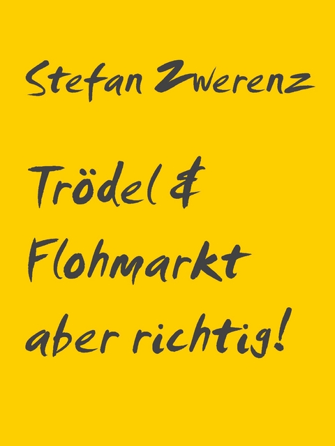 Trödel & Flohmarkt aber richtig! -  Stefan Zwerenz