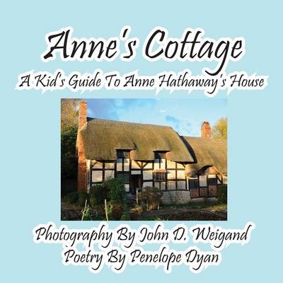 Anne's Cottage--A Kd's Guide to Anne Hathaway's House - Penelope Dyan