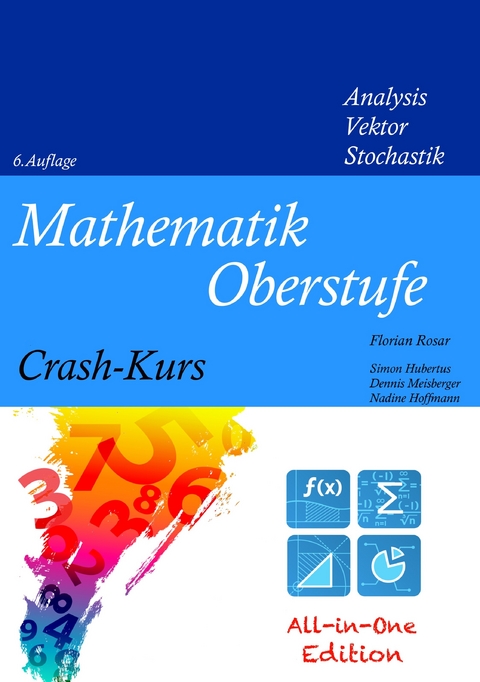 Mathematik Oberstufe Crash-Kurs All-in-One -  Florian Rosar,  Simon Hubertus,  Dennis Meisberger,  Nadine Hoffmann