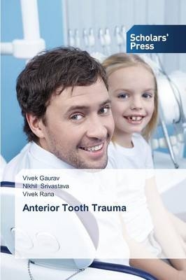 Anterior Tooth Trauma - Vivek Gaurav, Nikhil Srivastava, Vivek Rana