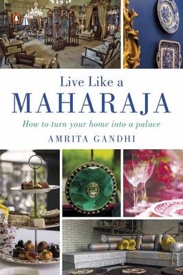 Live Like A Maharaja - Amrita Gandhi