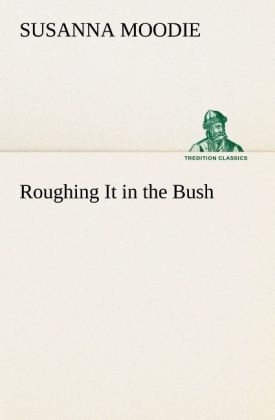 Roughing It in the Bush - Susanna Moodie