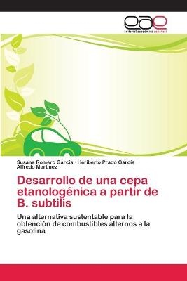 Desarrollo de una cepa etanologÃ©nica a partir de B. subtilis - Susana Romero GarcÃ­a, Heriberto Prado GarcÃ­a, Alfredo MartÃ­nez