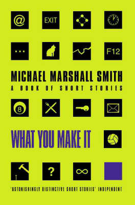 What You Make It - Michael Marshall Smith