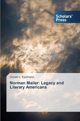 Norman Mailer: Legacy and Literary Americana - Donald L. Kaufmann