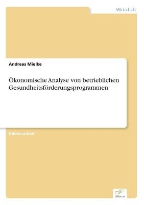 Ãkonomische Analyse von betrieblichen GesundheitsfÃ¶rderungsprogrammen - Andreas Mielke