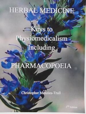 Herbal Medicine Keys to Physiomedicalism Including Pharmacopoeia - Christopher Menzies-Trull
