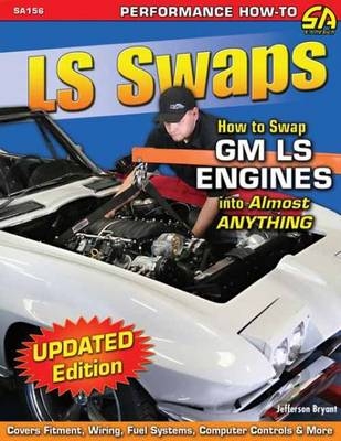 LS Swaps How to Swap Gm LS Engines into Almost Anything - Jefferson Bryant