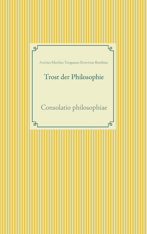 Trost der Philosophie - Anicius Manlius Torquatus Severinus Boethius