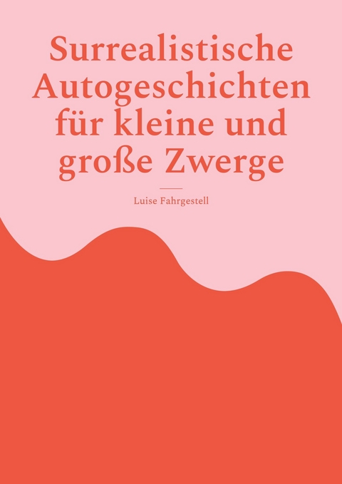 Surrealistische Autogeschichten für kleine und große Zwerge - Luise Fahrgestell