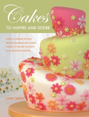 Cakes to Inspire and Desire - Lindy Smith