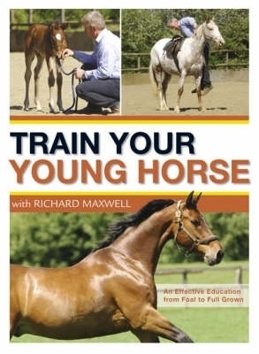 Train Your Young Horse with Richard Maxwell - Richard Maxwell