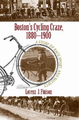 Boston's Cycling Craze, 1880-1900 - Lorenz J. Finison
