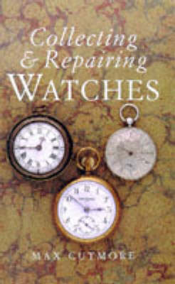 Collecting and Repairing Watches - M. Cutmore
