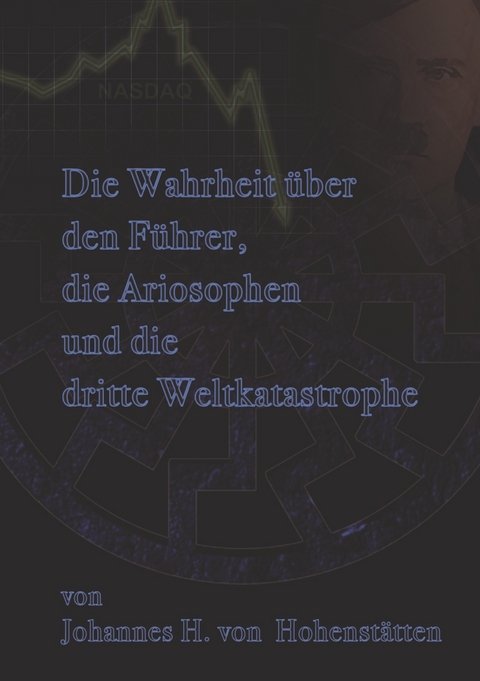 Die Wahrheit über den Führer, die Ariosophen und die dritte Weltkatastrophe - Johannes H. von Hohenstätten