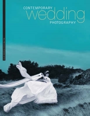 Contemporary Wedding Photography - Angela Patchell Books, Julie Oswin, Steve Walton