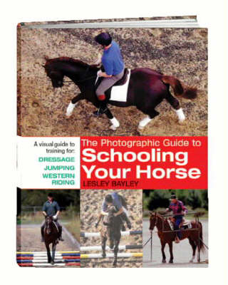 The Photographic Guide to Schooling Your Horse - Lesley Bayley