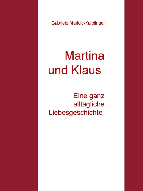 Martina und Klaus - Eine ganz alltägliche Liebesgeschichte - Gabriele Maricic-Kaiblinger