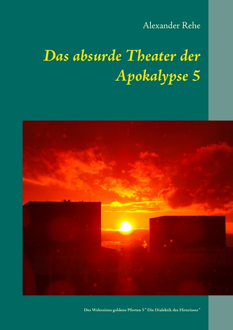 Das absurde Theater der Apokalypse 5 -  Alexander Rehe