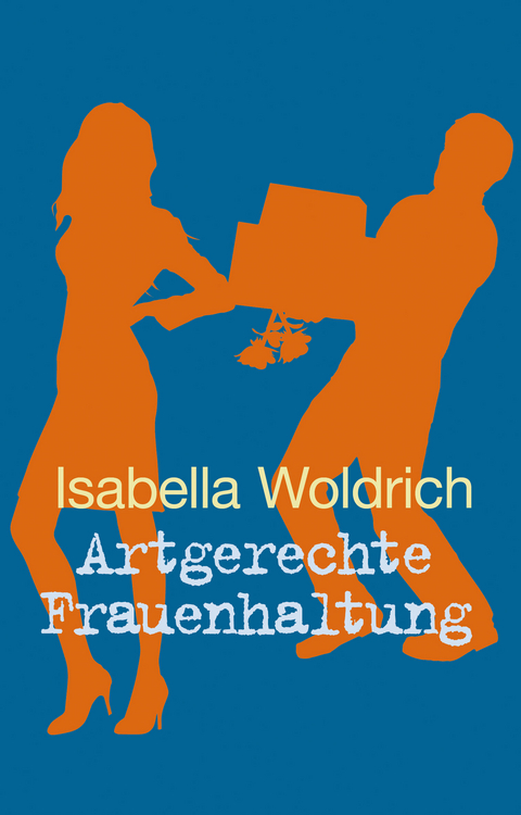 Artgerechte Frauenhaltung - Isabella Woldrich