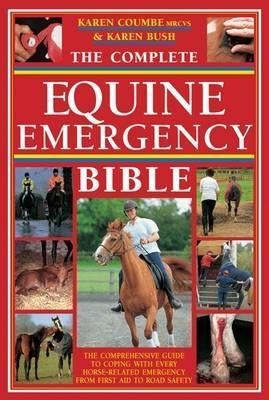 The Complete Equine Emergency Bible - Karen Coumbe, Karen Bush
