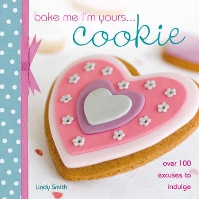 Bake Me I'm Yours... Cookie - Lindy Smith
