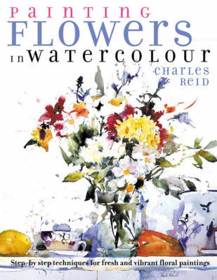 Painting Flowers in Watercolour - Charles Reid
