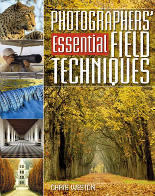 Photographers' Essential Field Techniques - Chris Weston