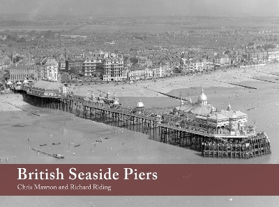British Seaside Piers - Chris Mawson, Richard Riding