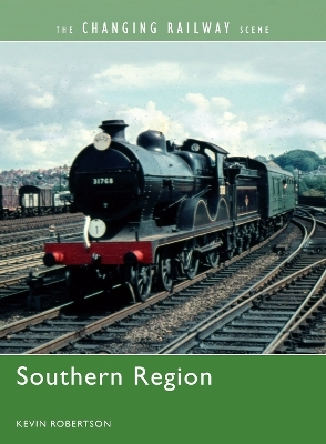 The Changing Railway Scene: Southern Region - Kevin Robertson
