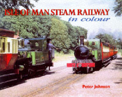 Isle of Man Steam Railway in Colour - Peter Johnson