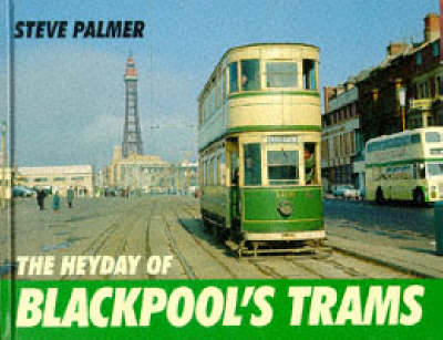 The Heyday of Blackpool's Tram - Steve Palmer