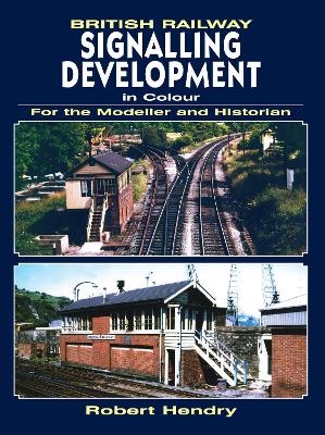British Railway Signalling Development in Colour For the Modeller and Historian - Robert Hendry