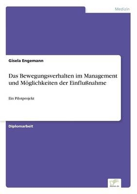 Das Bewegungsverhalten im Management und MÃ¶glichkeiten der EinfluÃnahme - Gisela Engemann