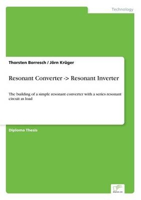 Resonant Converter -> Resonant Inverter - Thorsten Borresch, JÃ¶rn KrÃ¼ger