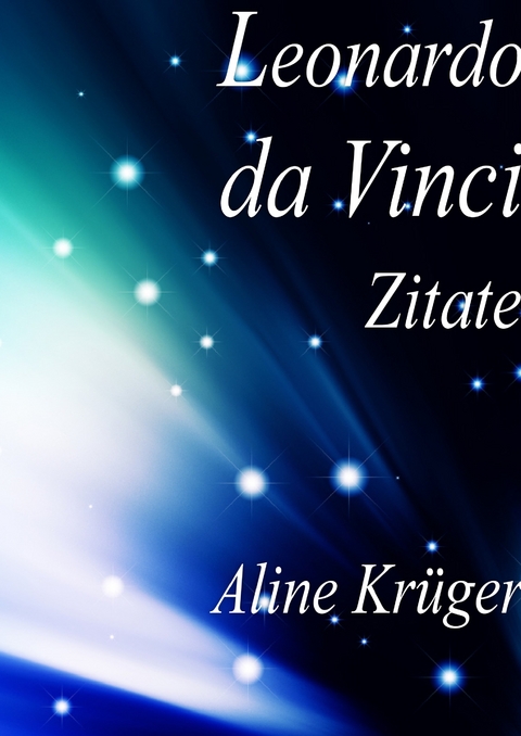 Leonardo da Vinci Zitate -  Aline Krüger