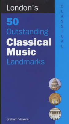 London's 50 Outstanding Classical Music Landmarks - Graham Vickers
