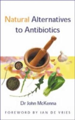 Natural Alternatives to Antibiotics - John McKenna