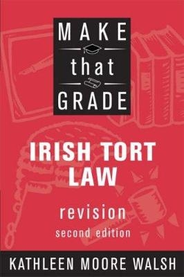 Make That Grade Irish Tort Law - Kathleen Moore-Walsh