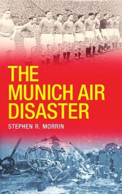 The Munich Air Disaster - Stephen Morrin
