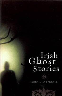 Irish Ghost Stories - Padraic O'Farrell