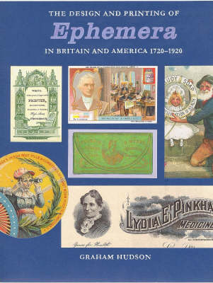 The Design and Printing of Ephemera in Britain and America 1720-1920 - Graham Hudson