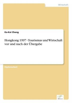 Hongkong 1997 - Tourismus und Wirtschaft vor und nach der Ãbergabe - Ka-Kai Chang