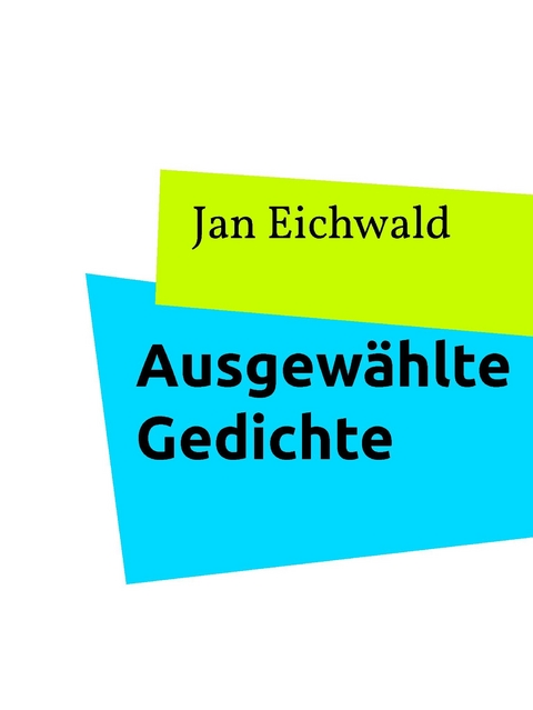 Ausgewählte Gedichte -  Jan Eichwald